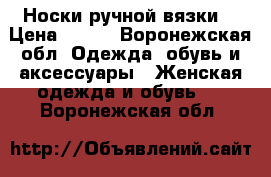 Носки ручной вязки. › Цена ­ 150 - Воронежская обл. Одежда, обувь и аксессуары » Женская одежда и обувь   . Воронежская обл.